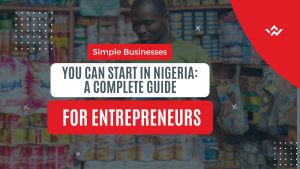 Simple Businesses You Can Start in Nigeria